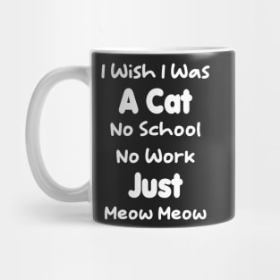 CAT - I Wish I Was A Cat No School No Work Just Meow Meow Gift Mug